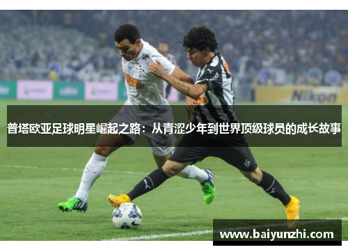 普塔欧亚足球明星崛起之路：从青涩少年到世界顶级球员的成长故事
