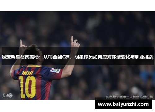 足球明星赘肉揭秘：从梅西到C罗，明星球员如何应对体型变化与职业挑战