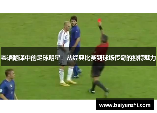 粤语翻译中的足球明星：从经典比赛到球场传奇的独特魅力