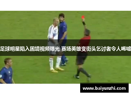 足球明星陷入困境视频曝光 赛场英雄变街头乞讨者令人唏嘘