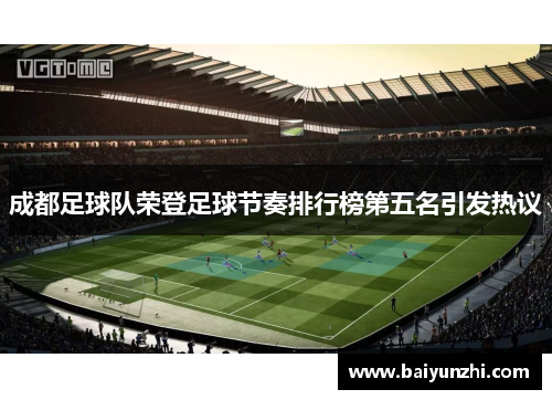 成都足球队荣登足球节奏排行榜第五名引发热议