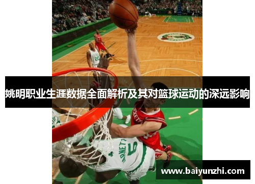 姚明职业生涯数据全面解析及其对篮球运动的深远影响