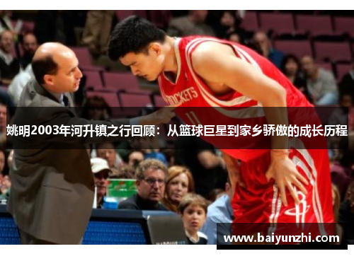 姚明2003年河升镇之行回顾：从篮球巨星到家乡骄傲的成长历程