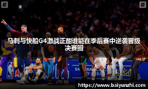 HB马刺与快船G4激战正酣谁能在季后赛中逆袭晋级决赛圈