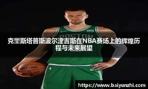 HB克里斯塔普斯波尔津吉斯在NBA赛场上的辉煌历程与未来展望
